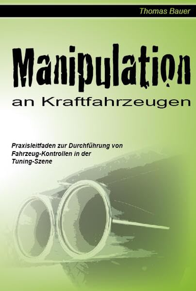 Manipulation an Kraftfahrzeugen: Praxisleitfaden zur Durchführung von Fahrzeug-Kontrollen in der Tuning-Szene Leisure, Home & Garden