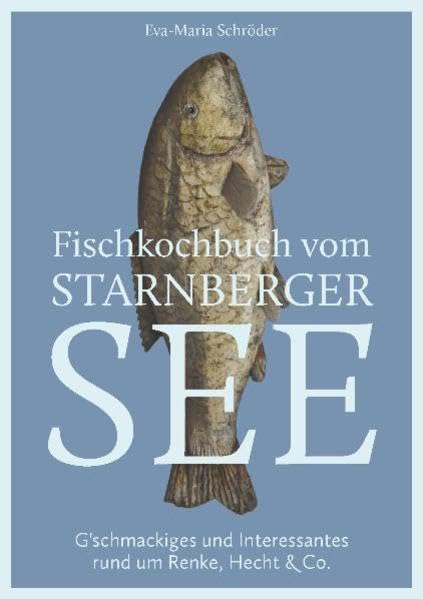 Fischkochbuch vom Starnberger See: G'schmackiges und Interessantes rund um Renke, Hecht & Co. Leisure, Home & Garden
