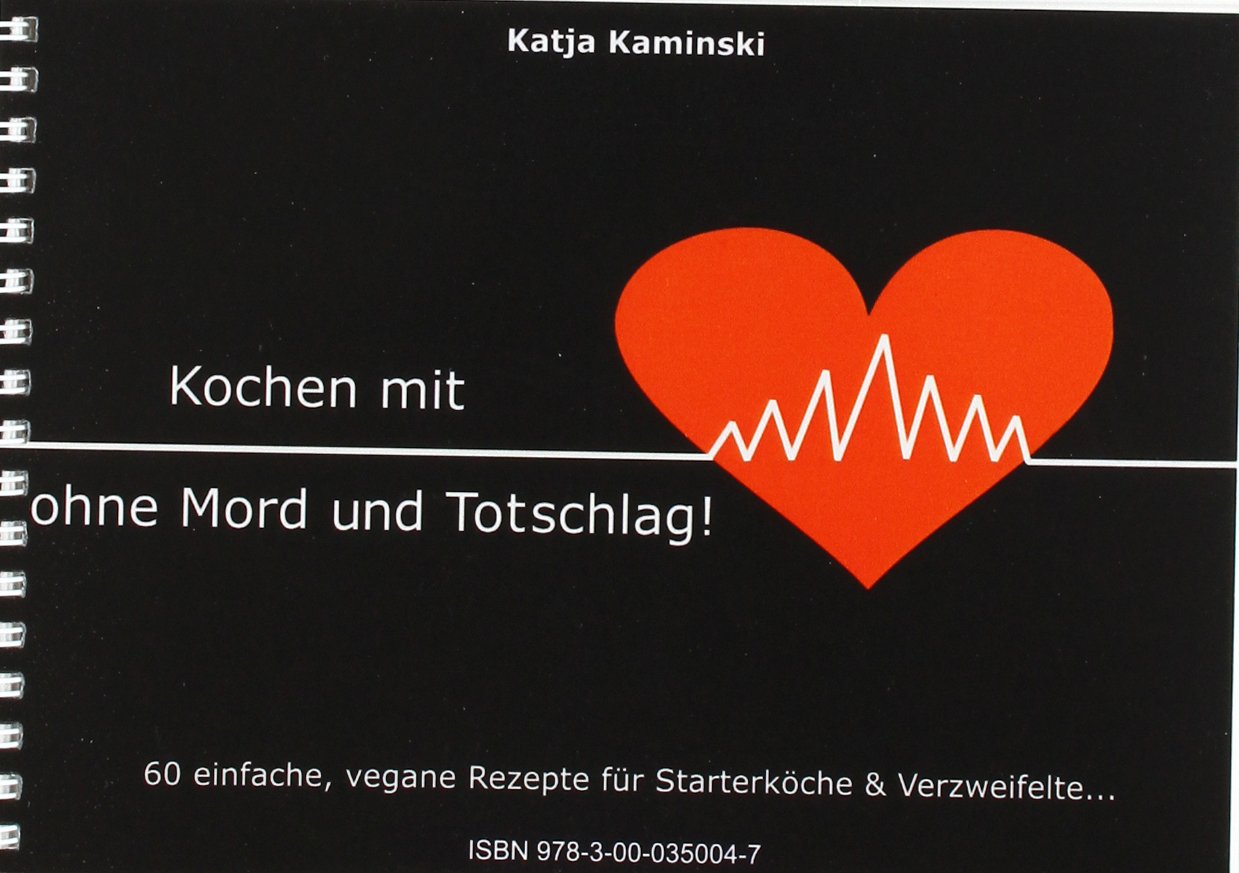 Kochen mit Herz - ohne Mord und Totschlag: 60 einfache, vegane Rezepte für Starterköche & Verzweifelte . . . Health, Nutrition & Fitness