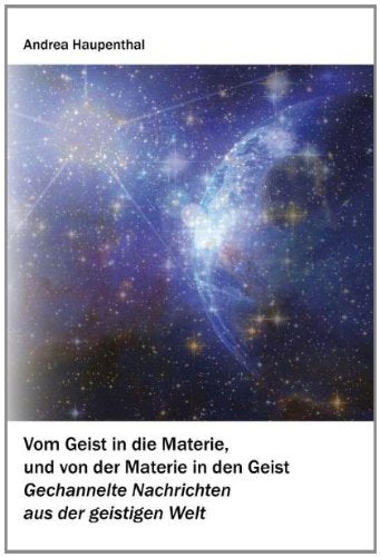 Vom Geist in die Materie und von der Materie in den Geist: Gechannelte Nachrichten aus der geistigen Welt Religion & Esotericism