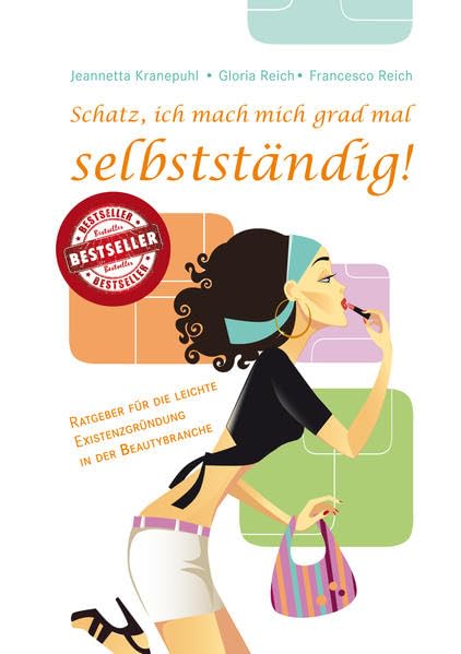 Schatz, ich mach mich grad mal selbstständig: Ratgeber für die leichte Existenzgründung in der Beautybranche Business, Finance & Career