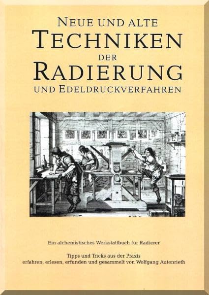 Neue und alte Techniken der Radierung und Edeldruckverfahren - Ein alchemistisches Werkstattbuch für Radierer: Vom 'Hexenmehl und Drachenblut' zur ... und Rezepte aus fünf Jahrhunderten Film, Art & Culture