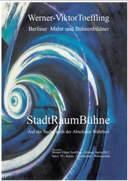 Werner-Viktor Toeffling: Berliner Maler und Bühnenbildner. StadtRaumBühne: Auf der Suche nach der Absoluten Wahrheit Philosophy
