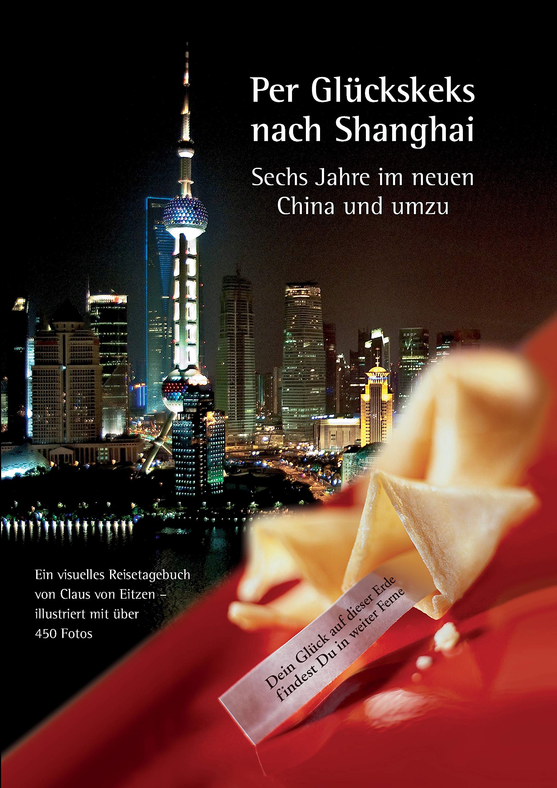 Per Glückskeks nach Shanghai – Sechs Jahre im neuen China und umzu: Ein visuelles Reisetagebuch Leisure, Home & Garden