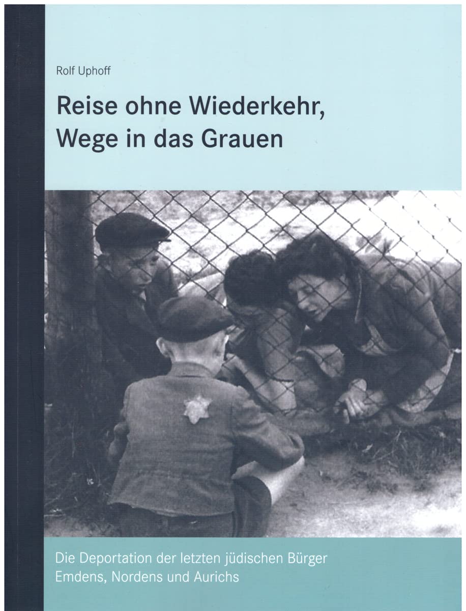 Reise ohne Wiederkehr, Wege in das Grauen: Die Deportation der letzten jüdischen Bürger Emdens, Aurichs und Nordens book