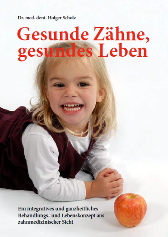 Gesunde Zähne, gesundes Leben: Ein integratives und ganzheitliches Lebens- und Behandlungskonzept aus zahnmedizinischer Sicht. Books