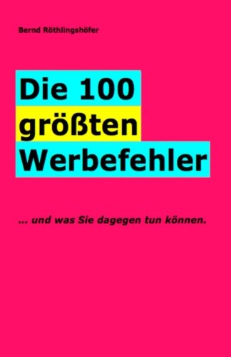 Die 100 größten Werbefehler: ... und was Sie dagegen tun können Business, Finance & Career