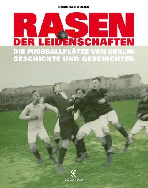 Rasen der Leidenschaften: Die Fussballplätze von Berlin - Geschichte und Geschichten - Politics & History