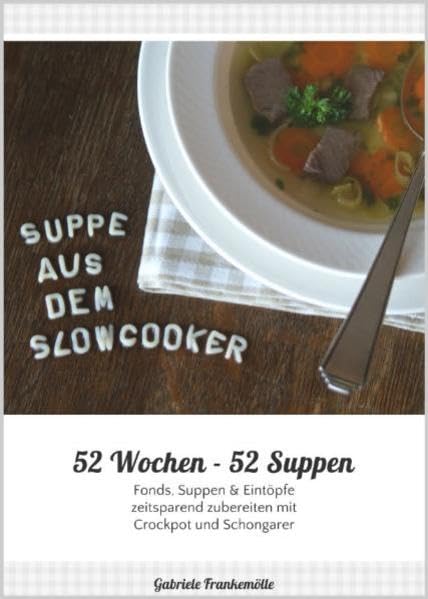 52 Wochen - 52 Suppen: Eintöpfe und Suppen zeitsparend zubereiten mit Slowcooker, Crockpot & Schongarer Leisure, Home & Garden