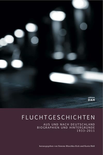 Fluchtgeschichten: Aus und nach Deutschland. Biographien und Hintergründe 1933-2011. (edition DAH) Politics & History