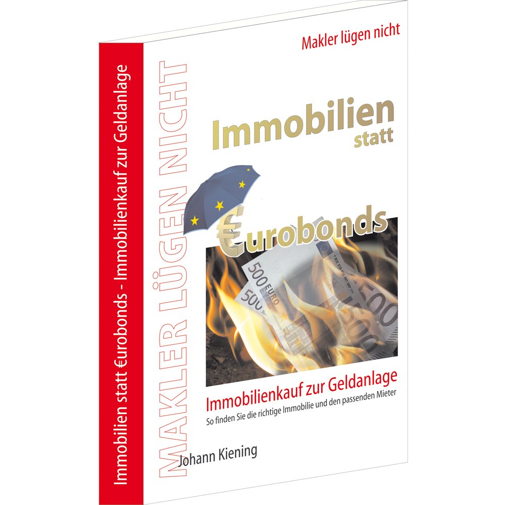 Makler lügen nicht: Immobilien statt Eurobonds. Immobilienkauf zur Geldanlage. So finden Sie die richtige Immobilie und den passenden Miete Business, Finance & Career