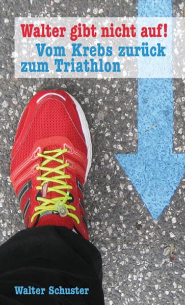 Walter gibt nicht auf!: Vom Krebs zurück zum Triathlon Personalities