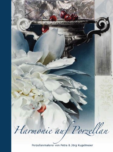 Harmonie auf Porzellan - Porzellanmalerei von Petra & Jörg Kugelmeier, Harmonie on porcelain- porcelain painting P&J Kugelmeier Books