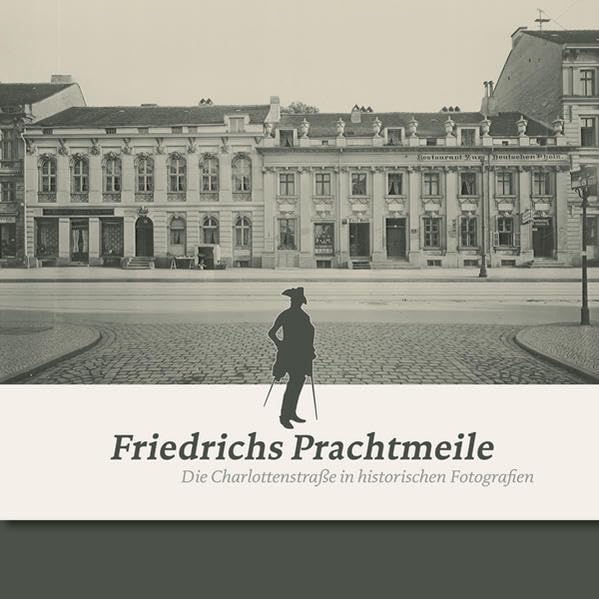 Friedrichs Prachtmeile: Die Charlottenstraße in historischen Fotografien Architecture