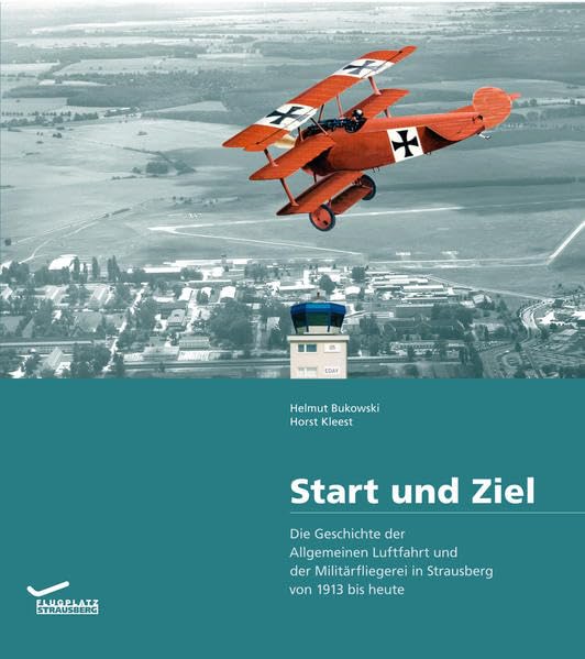 Start und Ziel: Die Geschichte der Allgemeinen Luftfahrt und der Militärfliegerei in Strausberg von 1913 bis heute Business & Technology