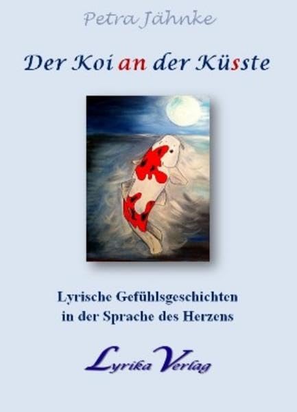 Der Koi (an) der Kü(s)ste: Lyrische Gefühlsgeschichten in der Sprache des Herzens book