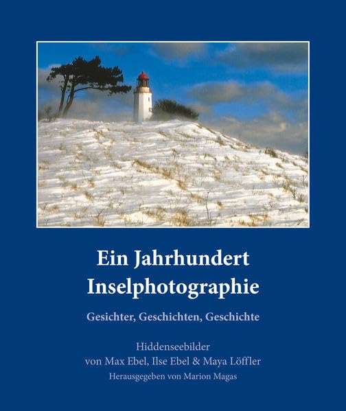 Ein Jahrhundert Inselphotographie - Gesichter, Geschichten, Geschichte: Hiddenseebilder von Max Ebel, Ilse Ebel & Maya Löffler Photography
