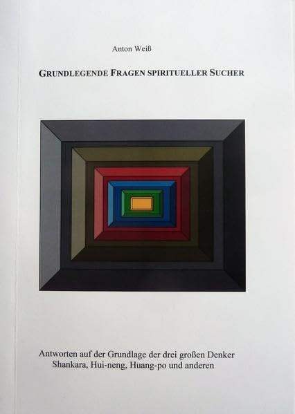 Grundlegende Fragen spiritueller Sucher: Antworten auf der Grundlage der drei großen Denker Shankara, Hui-neng, Huang-po und anderen Memories