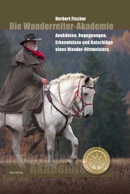 Die Wanderreiter-Akademie: Anekdoten, Begegnungen, Erkenntnisse und Ratschläge eines Wander-Rittmeisters Pets