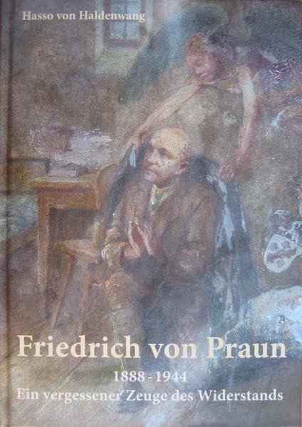 Friedrich von Praun (1888-1944): Ein vergessener Zeuge des Widerstandes - Hasso von Haldenwang book