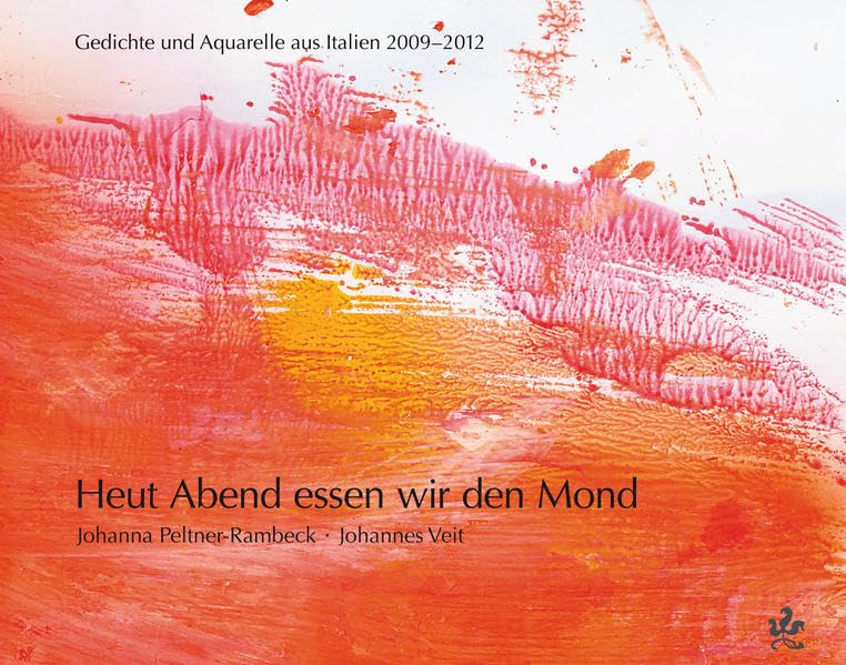 Heut Abend essen wir den Mond: Gedichte und Aquarelle aus Italien 2009–2012 Poetry