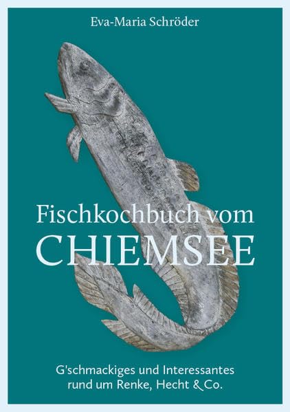 Fischkochbuch vom Chiemsee: G'schmackiges und Interessantes rund um Renke, Hecht & Co. Leisure, Home & Garden