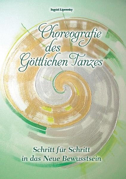 Choreografie des Göttlichen Tanzes: Schritt für Schritt in das Neue Bewußtsein Religion & Esotericism