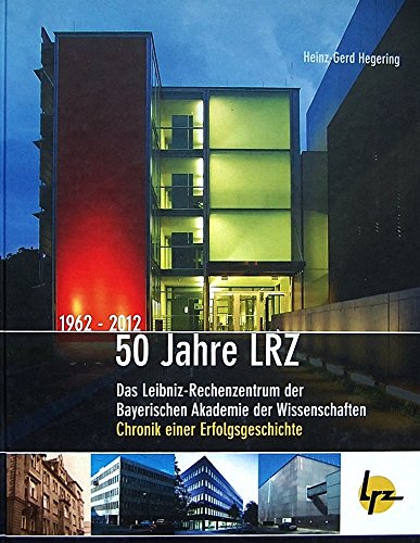 50 Jahre LRZ - 1962-2012 - Das Leibniz-Rechenzentrum der Bayerischen Akademie der Wissenschaften Books