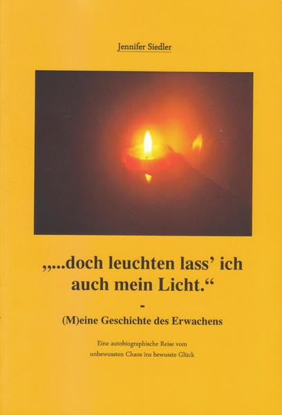"... doch leuchten lass' ich auch mein Licht": (M)eine Geschichte des Erwachens. Eine autobiographische Reise vom unbewussten Chaos ins bewusste Glück Personalities