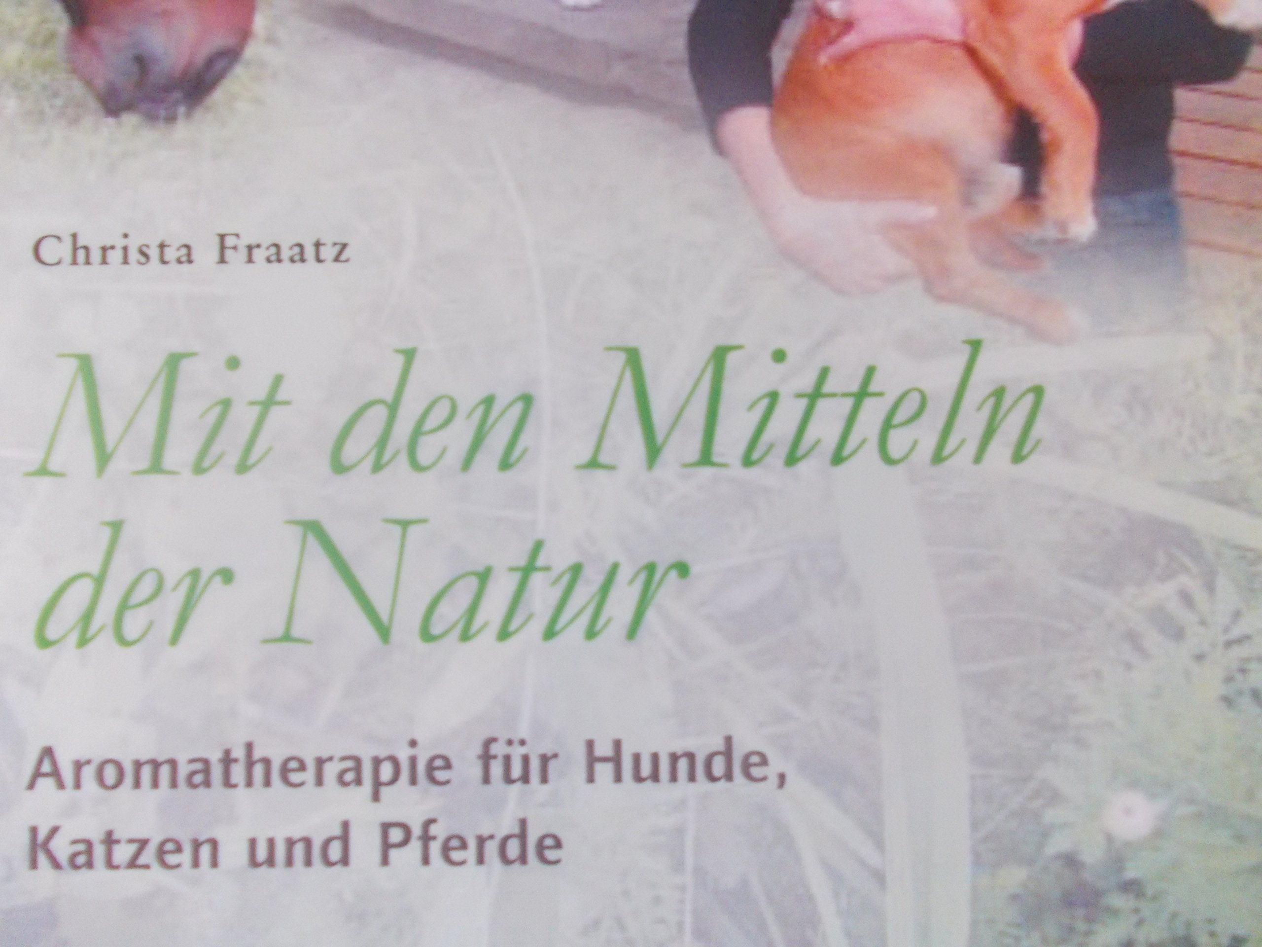 Mit den Mitteln der Natur: Aromatherapie für Hunde, Katzen und Pferde. Tiere pflegen und heilen Pets