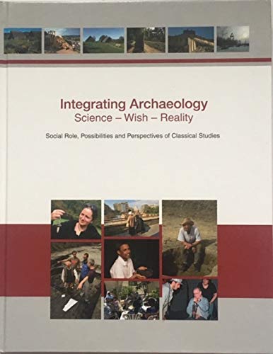 Integrating Archaeology. Sience - Wish - Reality. International Conference on the Social Role, Possibilities and Perspectives of Classical Studies. Politics & History