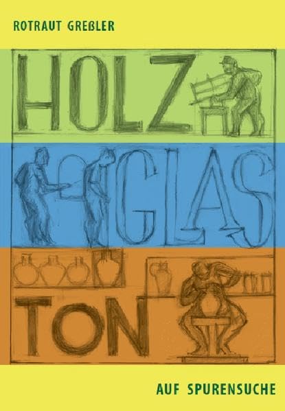 Holz - Glas - Ton: Auf Spurensuche nach alten Gewerben in Thüringen. Firmengeschichte und Geschichten - eine 200-jährige Zeitreise Politics & History