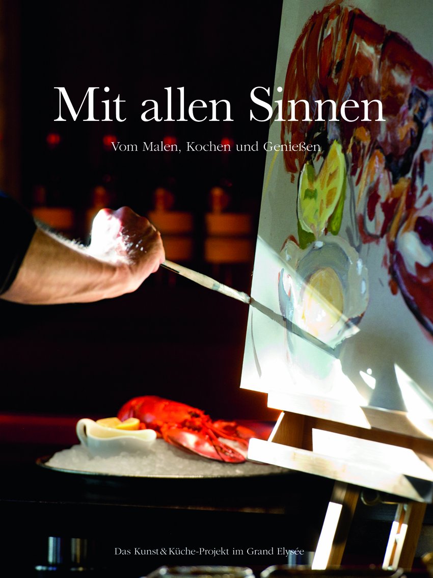 Mit allen Sinnen: Vom Malen, Kochen und Genießen. Hrsg. Grand Elysée Hotel Hamburg Books