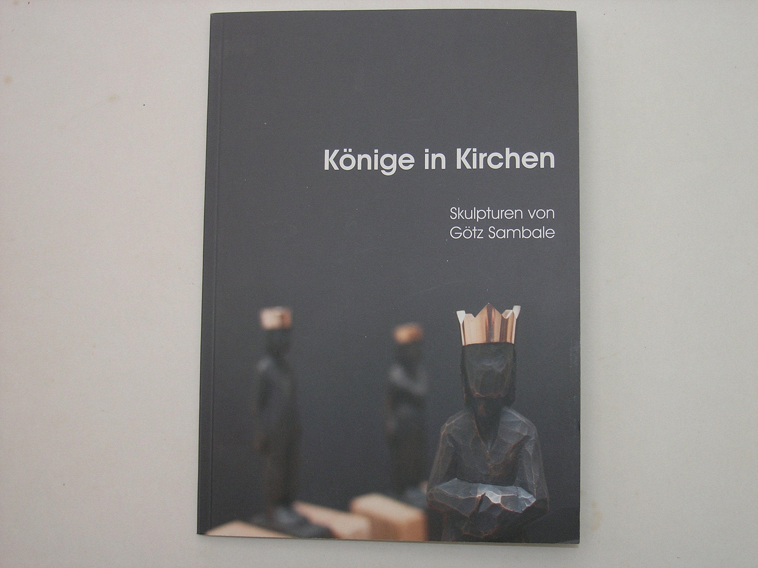 Könige in Kirchen Skulpturen von Götz Sambale Books