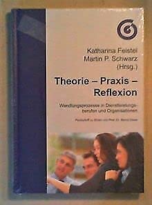 Theorie - Praxis - Reflexion Wandlungsprozesse in Dienstleistungsberufen und Organisationen, Festschrift zu Ehren von Prof. Dr. Bernd Dewe Books