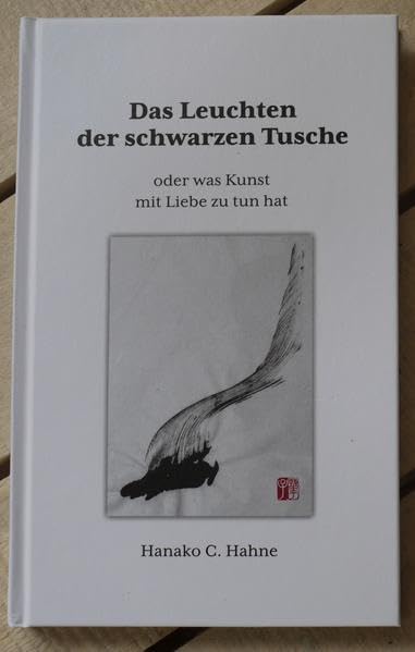 Das Leuchten der schwarzen Tusche oder was Kunst mit Liebe zu tun hat - Hahne, Hanako C book