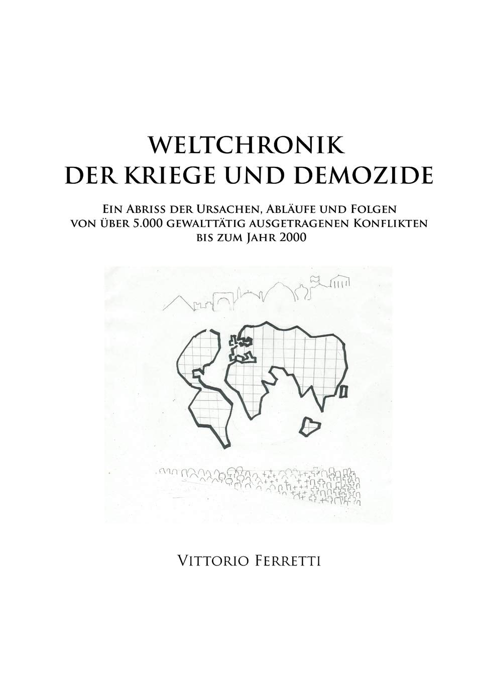 Weltchronik der Kriege und Demozide: Ein Abriss der Ursachen, Ablaeufe und Folgen von ueber 5.000 gewalttaetig ausgetragenen Konflikten bis zum Jahr 2000 Politics & History
