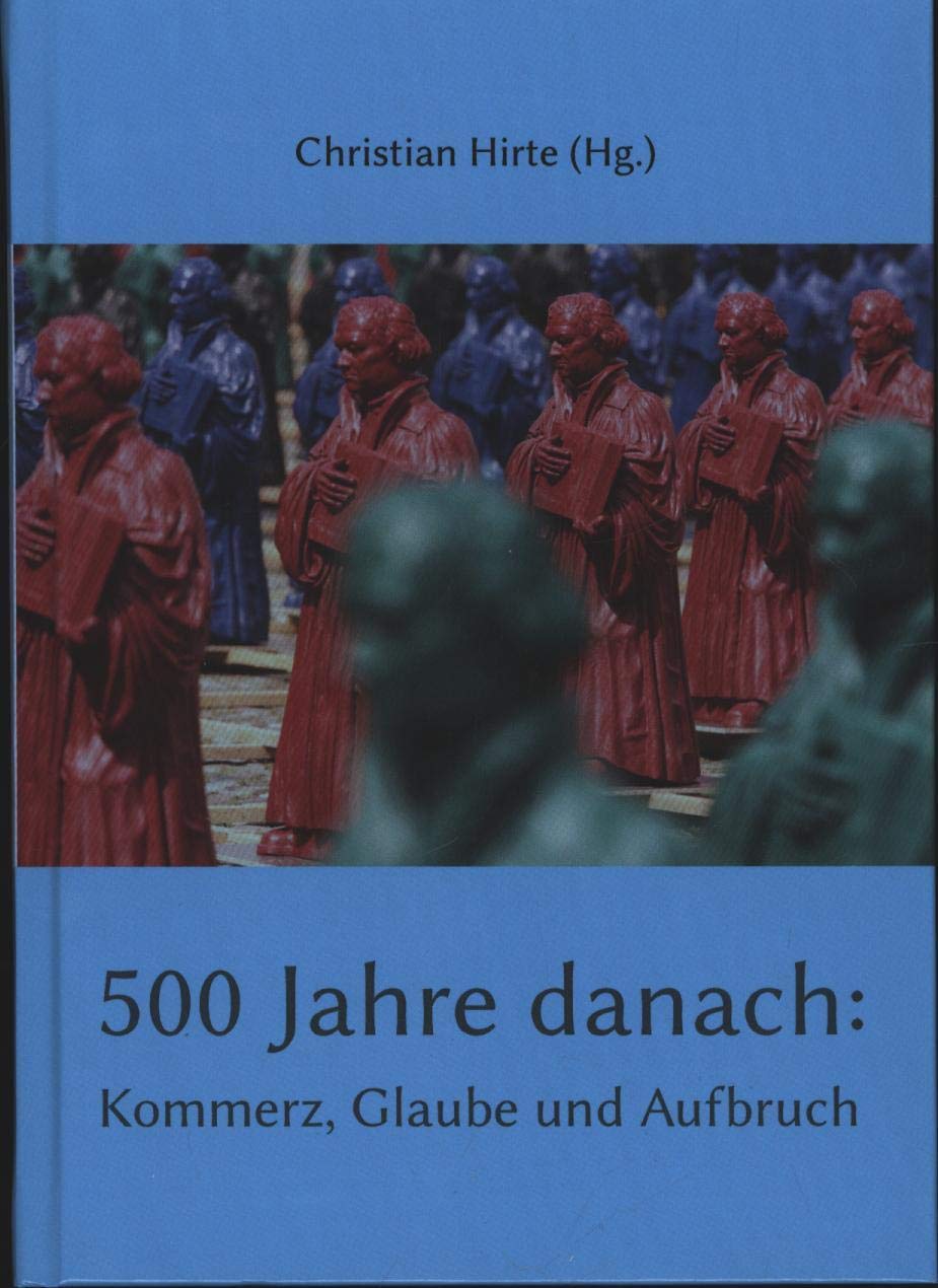 500 Jahre danach: Kommerz, Glaube und Aufbruch: Perspektiven auf die Lutherdekade aus der Sicht von Politik, Tourismus, Kultur und Kirche Politics & History