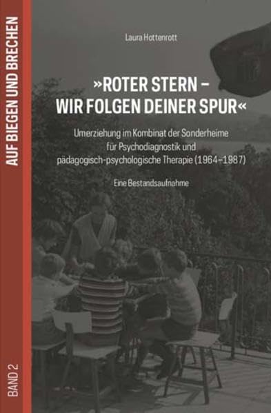 Roter Stern wir folgen deiner Spur: Umerziehung im Kombinat der Sonderheime für Psychodiagnostik und pädagogisch-psychologische Therapie (1964 - 1987) (Schriftenreihe »Auf Biegen und Brechen«) German history
