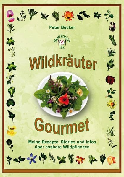 Wildkräuter Gourmet - Peter Becker: Meine Rezepte, Stories und Infos über essbare Wildpflanzen Leisure, Home & Garden