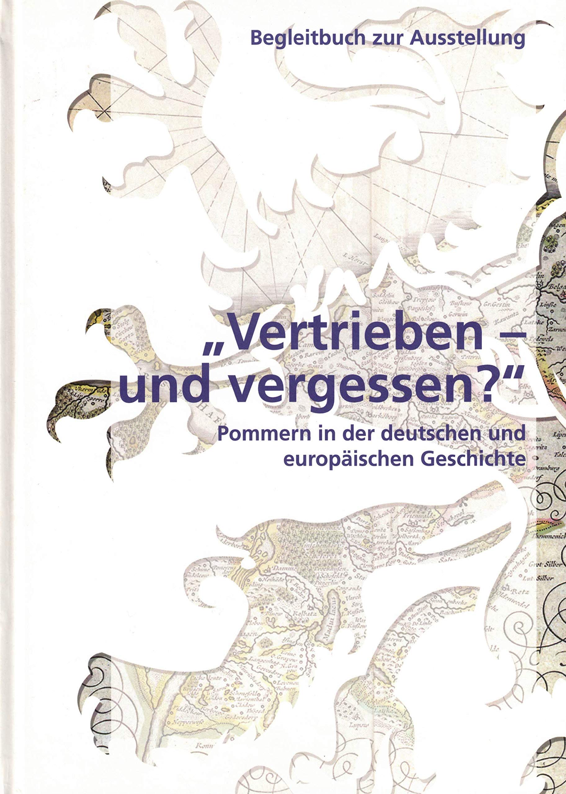 Begleitbuch zur Ausstellung Vertrieben - und vergessen ? : Pommern in der deutschen und europäischen Geschichte Books