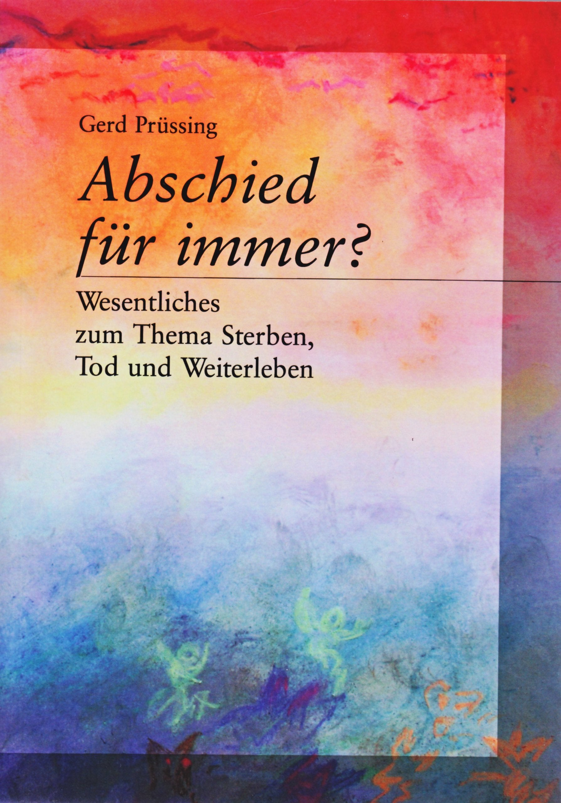 Abschied für immer?: Wesentliches zum Thema Sterben, Tod und Weiterleben Death & Mourning