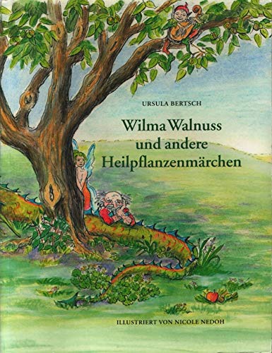 Wilma Walnuss und andere Heilpflanzenmärchen. Pflanzen können Märchen und Geschichten erzählen, und manchmal erzählen sie auch in der Sprache der Menschen Books