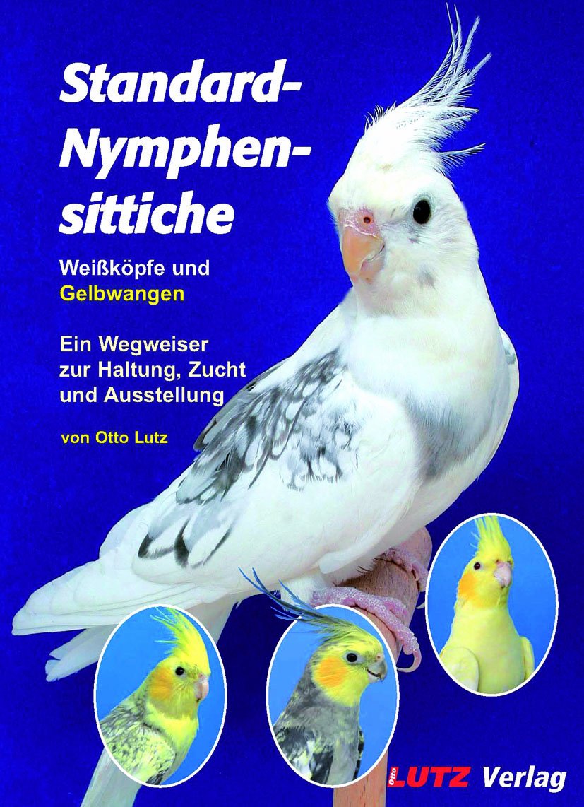 Standard-Nymphensittiche: Weißköpfe und Gelbwangen. Ein Wegweiser zur Haltung, Zucht und Ausstellung Books