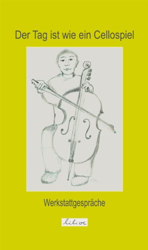Der Tag ist wie ein Cellospiel: Werkstattgespräche 2013 Contemporary literature