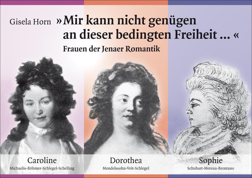 Mir kann nicht genügen an dieser bedingten Freiheit: Frauen der Jenaer Romantik Books