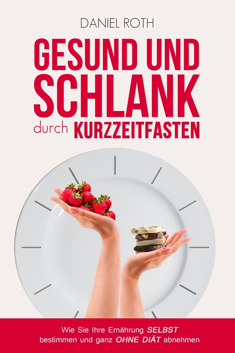 Gesund und schlank durch Kurzzeitfasten: Wie Sie Ihre Ernährung selbst bestimmen und ganz ohne Diät abnehmen Health, Nutrition & Fitness