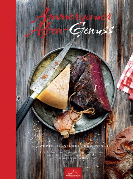 Ammergauer Alpen-Genuss: Rezepte - Menschen - Lebensart Geschichten von regionalen Spezialitäten und leidenschaftlichen Genusshandwerkern garniert mit kreativen Rezepten Leisure, Home & Garden
