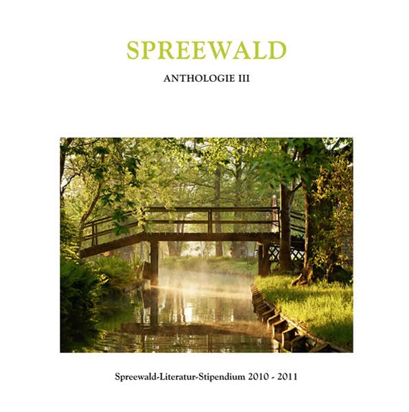 Spreewald Anthologie III: Spreewald-Literatur-Stipendium 2010-2011 Contemporary literature