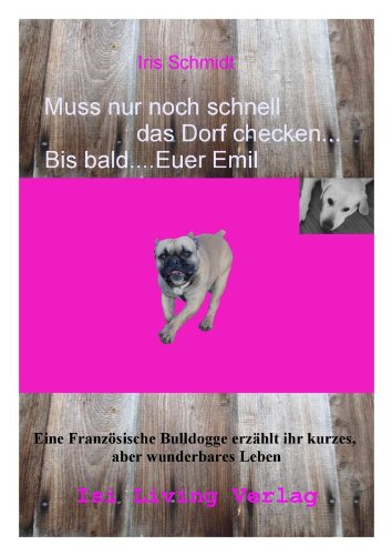 Muss nur noch schnell das Dorf checken... Bis bald Euer Emil: Eine französische Bulldogge erzählt ihr kurzes, aber wundervolles Leben Contemporary literature